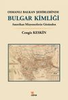 Osmanlı Balkan Şehirlerinde Bulgar Kimliği & Amerikan Misyonerlerin G&ouml;z&uuml;nden