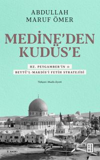 Medine'den Kudüs'e & Hz. Peygamber'in (sav) Beytü'l-Makdis'i Fetih Stratejisi