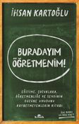 Buradayım Öğretmenim! & Eğitime, Çocuklara, Öğretmenliğe ve Sevginin Gücüne Umudunu Kaybetmeyenlerin Kitabı