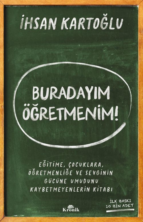 Buradayım Öğretmenim! & Eğitime, Çocuklara, Öğretmenliğe ve Sevginin Gücüne Umudunu Kaybetmeyenlerin Kitabı