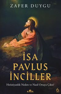 İsa, Pavlus, İnciller & Hıristiyanlık Neden ve Nasıl Ortaya Çıktı?