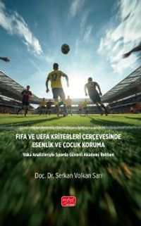 Fıfa ve Uefa Kriterleri Çerçevesinde Esenlik Ve Çocuk Koruma & Vaka Analizleriyle Sporda Güvenli Akademi Rehberi