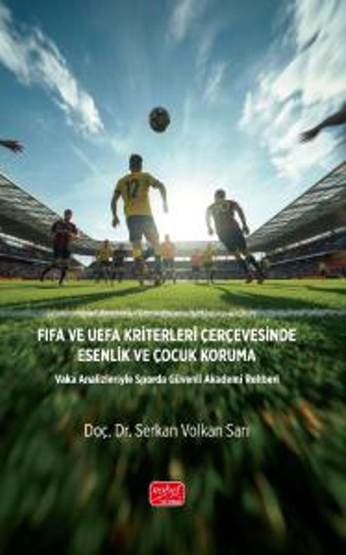 Fıfa ve Uefa Kriterleri Çerçevesinde Esenlik Ve Çocuk Koruma & Vaka Analizleriyle Sporda Güvenli Akademi Rehberi