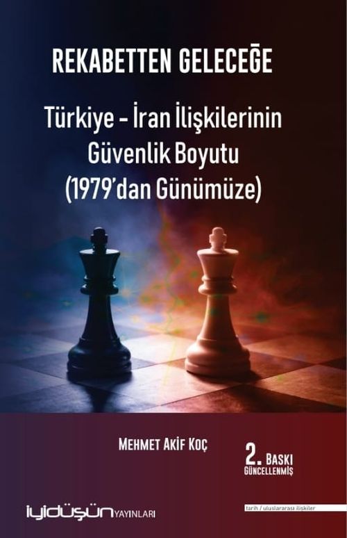Rekabetten Geleceğe & Türkiye-İran İlişkilerinin Güvenlik Boyutu (1979'dan Günümüze)