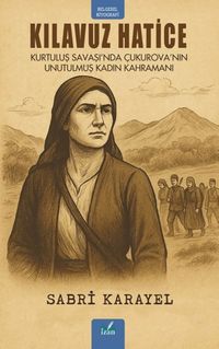 Kılavuz Hatice & Kurtuluş Savaşı'nda Çukurova'nın Unutulmuş Kadın Kahramanı