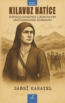 Kılavuz Hatice & Kurtuluş Savaşı'nda Çukurova'nın Unutulmuş Kadın Kahramanı