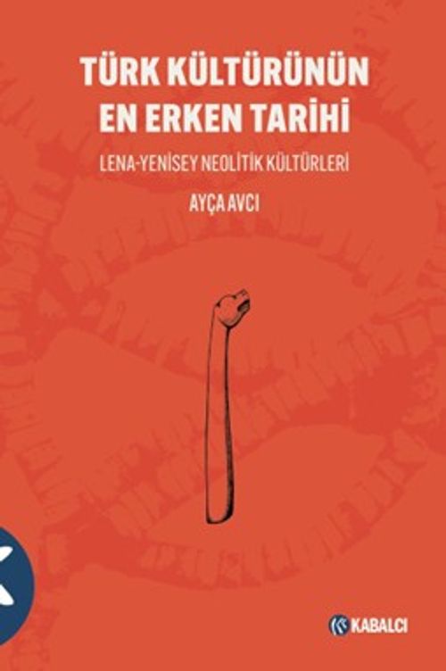 Türk Kültürünün En Erken Tarihi Lena-Yenisey Neolitik Kültürleri