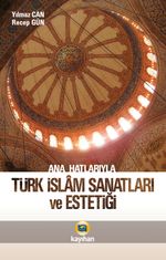 Ana Hatlarıyla Türk İslam Sanatları ve Estetiği