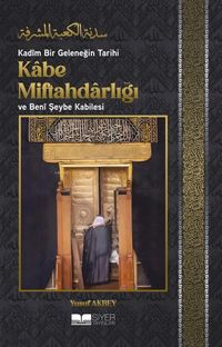 Kadîm Bir Geleneğin Tarihi: Kabe Miftahdarlığı ve Benî Şeybe Kabilesi