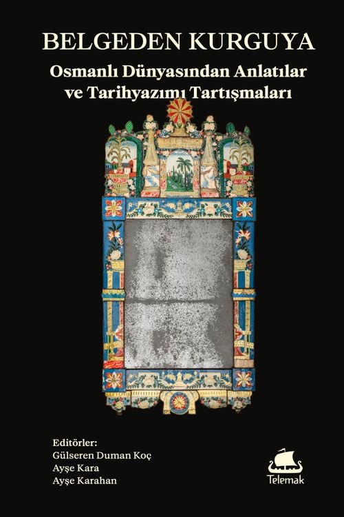 Belgeden Kurguya & Osmanlı Dünyasından Anlatılar ve Tarihyazımı Tartışmaları