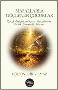 Masallarla Güçlenen Çocuklar & Çocuk Gelişimi ve Yaşam Becerilerine Yönelik Ebeveynlik Rehberi