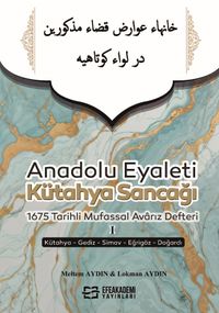 Anadolu Eyaleti Kütahya Sancağı 1675 Tarihli Mufassal Avarız Defteri I (Kütahya-Gediz-Simav-Eğrigöz-Dağardı)