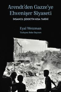 Arendt'den Gazze'ye Ehvenişer Siyaseti & İnsancıl Şiddetin Kısa Tarihi