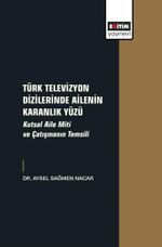 Türk Televizyon Dizilerinde Ailenin Karanlık Yüzü & Kutsal Aile Miti ve Çatışmanın Temsili