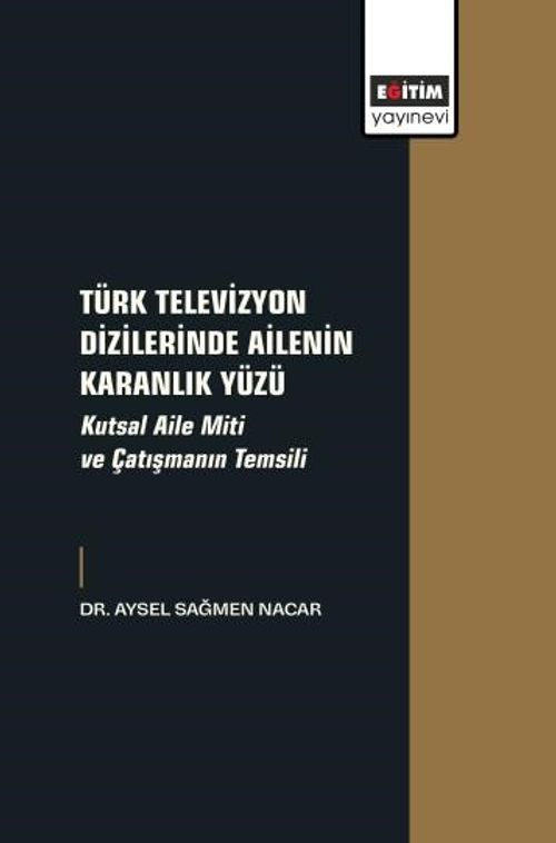 Türk Televizyon Dizilerinde Ailenin Karanlık Yüzü & Kutsal Aile Miti ve Çatışmanın Temsili