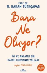 Bana Ne Oluyor? & İyi ve Anlamlı Bir Hayatı Kurmanın Yolları