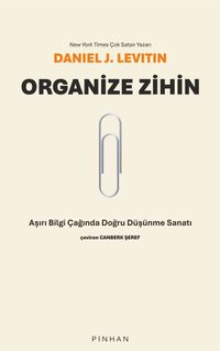 Organize Zihin & Aşırı Bilgi Çağında Doğru Düşünme Sanatı
