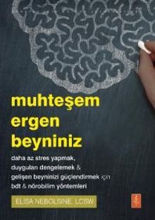 Muhteşem Ergen Beyniniz & Daha Az Stres Yapmak-Duyguları Dengelemek-Gelişen Beyninizi Güçlendirmek İçin Bdt-Nörobilim Yöntemleri