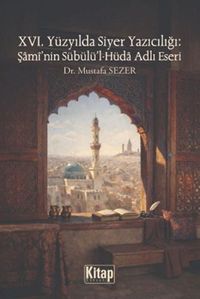 XVI. Yüzyılda Siyer Yazıcılığı: Şami'nin Sübülü'l Hüda Adlı Eseri