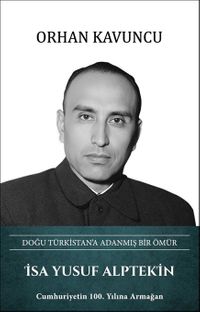 Doğu Türkistan'a Adanmış Bir Ömür İsa Yusuf Alptekin