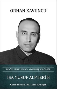 Doğu Türkistan'a Adanmış Bir Ömür İsa Yusuf Alptekin