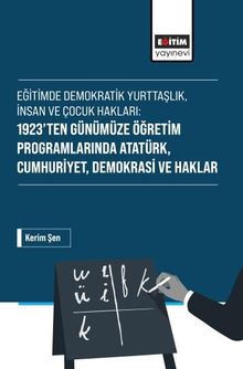 Eğitimde Demokratik Yurttaşlık, İnsan ve Çocuk Hakları: 1923'ten Günümüze Öğretim Programlarında Atatürk, Cumhuriyet, Demokrasi ve Haklar