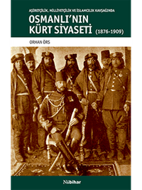 Osmanlı'nın Kürt Siyaseti  & Aşiretçilik, Milliyetçilik ve İslamcılık Kavşağında Osmanlı'nın Kürt Siyaseti (1876-1909)
