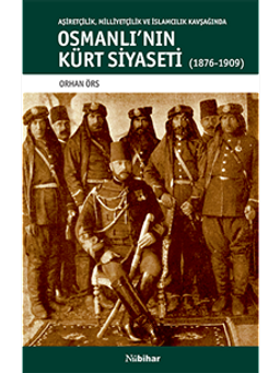 Osmanlı'nın Kürt Siyaseti  & Aşiretçilik, Milliyetçilik ve İslamcılık Kavşağında Osmanlı'nın Kürt Siyaseti (1876-1909)