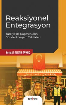 Reaksiyonel Entegrasyon & Türkiye'de Göçmenlerin Gündelik Yaşam Taktikleri