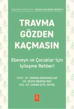 Travma Gözden Kaçmasın! & Ebeveyn ve Çocuklar İçin İyileşme Rehberi