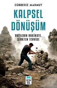 Kalpsel Dönüşüm & Batıldan Hakikate, Şirkten Tevhide
