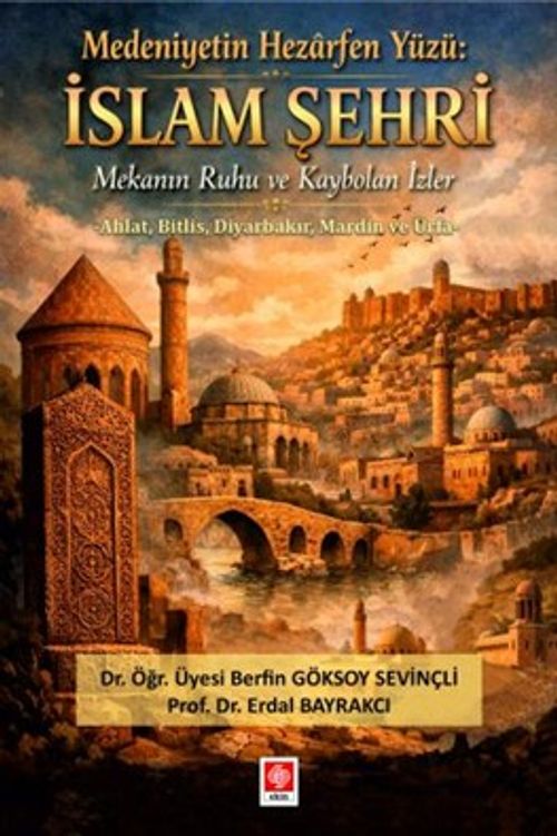 Medeniyetin Hezarfen Yüzü: İslam Şehri Mekanın Ruhu ve Kaybolan İzler