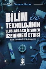Bilim ve Teknolojinin Uluslararası İlişkilere Etkileri & Bilim ve Teknoloji Diplomasisi