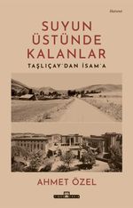Suyun Üstünde Kalanlar & Taşlıçay'dan İsam'a