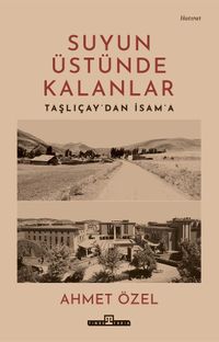 Suyun Üstünde Kalanlar & Taşlıçay'dan İsam'a
