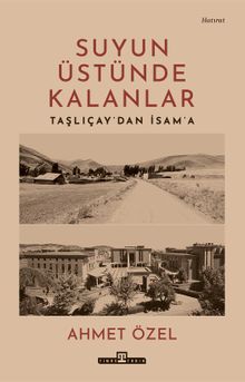 Suyun Üstünde Kalanlar & Taşlıçay'dan İsam'a