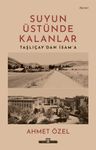 Suyun Üstünde Kalanlar &amp; Taşlıçay'dan İsam'a