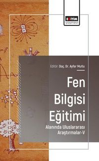 Fen Bilgisi Eğitimi Alanında Uluslararası Araştırmalar-V