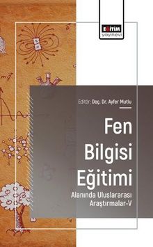 Fen Bilgisi Eğitimi Alanında Uluslararası Araştırmalar-V