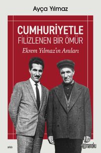 Cumhuriyetle Filizlenen Bir Ömür: Ekrem Yılmaz'ın Anıları