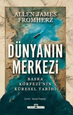 Dünyanın Merkezi & Taş Devrinden Günümüze Basra Körfezi'nin Küresel Tarihi