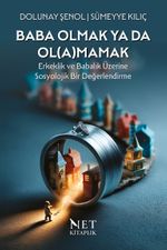 Baba Olmak ya da Ol(a)mamak & Erkeklik ve Babalık Üzerine Sosyolojik Bir Değerlendirme