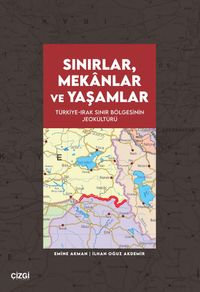 Sınırlar, Mekanlar ve Yaşamlar & Türkiye-Irak Sınır Bölgesinin Jeokültürü