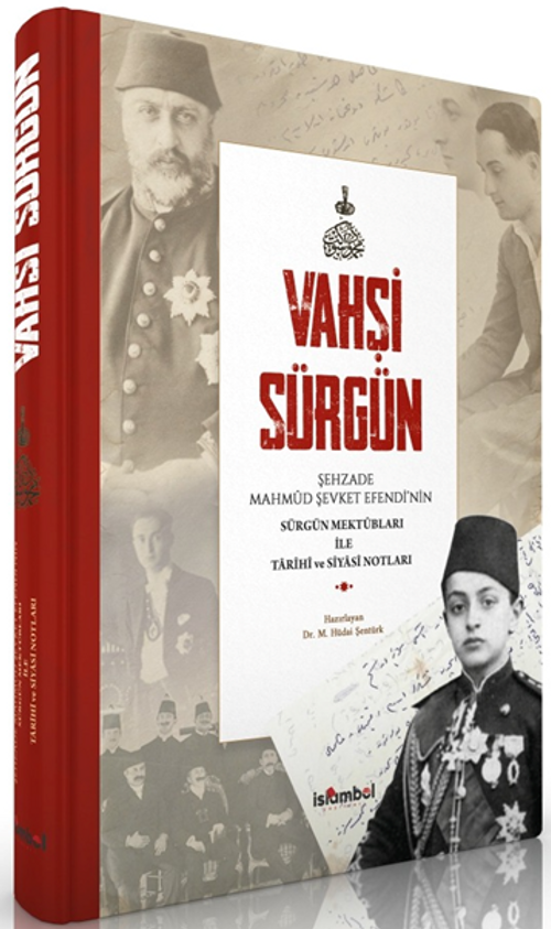 Vahşi Sürgün & Şehzade Mahmûd Şevket Efendi'nin Sürgün Mektûbları İle Tarihî Ve Siyasî Notları