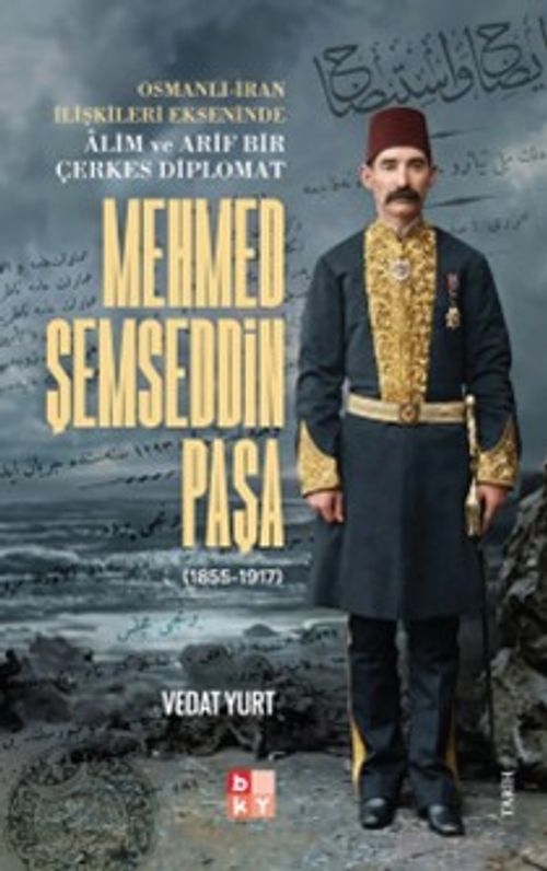 Osmanlı-İran İlişkileri Ekseninde Alim ve Arif Bir Çerkes Diplomat Mehmed Şemseddin Paşa