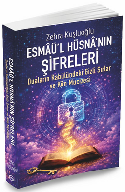 Esmaü'l Hüsna'nın Şifreleri & Duaların Kabülündeki Gizli Sırlar Ve Kün Mucizesi