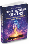 Esmaü'l Hüsna'nın Şifreleri &amp; Duaların Kabülündeki Gizli Sırlar Ve Kün Mucizesi