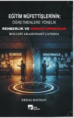 Eğitim Müfettişlerinin; Öğretmenlere Yönelik Rehberlik ve Soruşturmacılık Rolleri Arasındaki Çatışma
