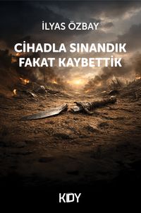Cihadla Sınandık Fakat Kaybettik