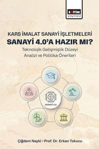 Kars İmalat Sanayi İşletmeleri Sanayi 4.0'a Hazır Mı? & Teknolojik Gelişmişlik Düzeyi Analizi ve Politika Önerileri